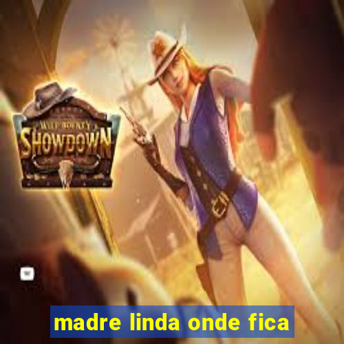 madre linda onde fica